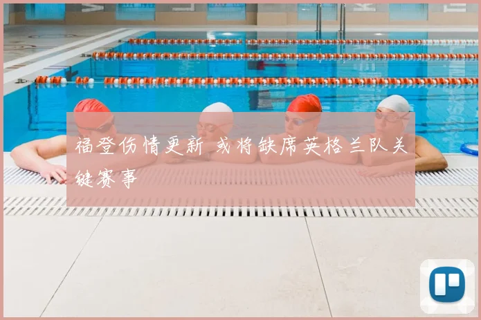 福登伤情更新 或将缺席英格兰队关键赛事